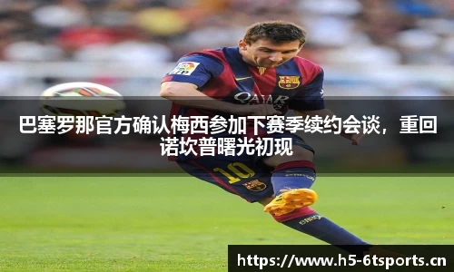 巴塞罗那官方确认梅西参加下赛季续约会谈，重回诺坎普曙光初现